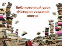 Библиотечный урок «История создания книги»