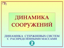 Динамика стержневых систем с распределенными массами  2