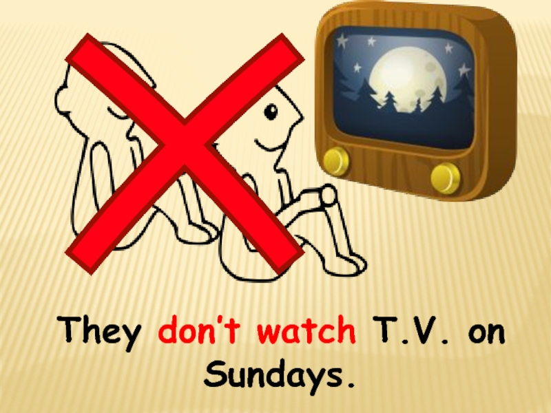 Don't watch. They doesn't. Dont watch