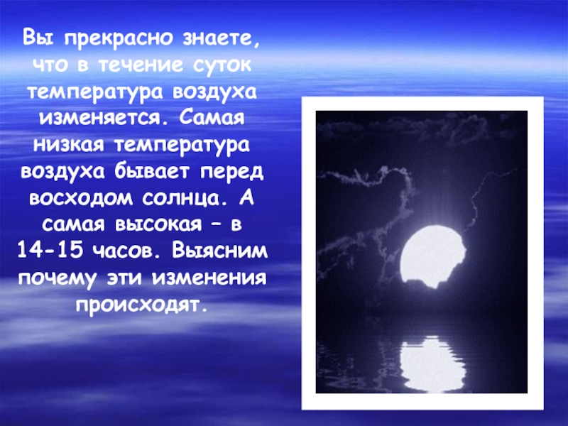 Самая высокая и самая низкая температура. Самая низкая температура воздуха в сутках. Самая высокая температура воздуха наблюдается в полдень. Холоднее всего бывает перед восходом солнца. Когда самая низкая температура в течении суток.