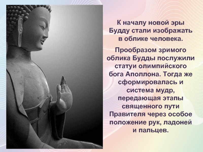 К началу новой эры Будду стали изображать в облике человека. Прообразом зримого облика Будды послужили статуи олимпийского