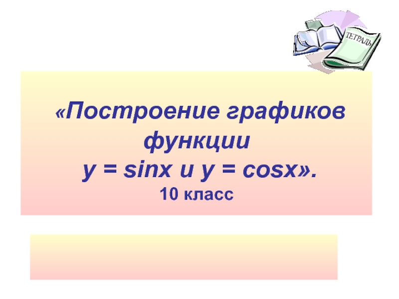 Построение графиков функции y = sinx и y = cosx . 10 класс