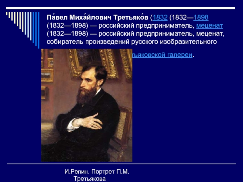 Па́вел Миха́йлович Третьяко́в (1832 (1832—1898 (1832—1898) — российский предприниматель, меценат (1832—1898) — российский предприниматель, меценат, собиратель произведений
