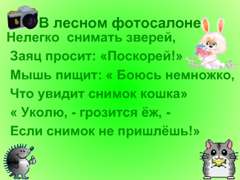 Прошу скорее. Нелегко снимать зверей заяц просит поскорей. Нелегко снимать зверей заяц просит поскорей мышь пищит. Мышь пищит боюсь немножко что увидит снимок кошка. Берестов нелегко снимать зверей.