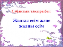Презентация қазақ тілі 3 сынып жалқы және жалпы есім