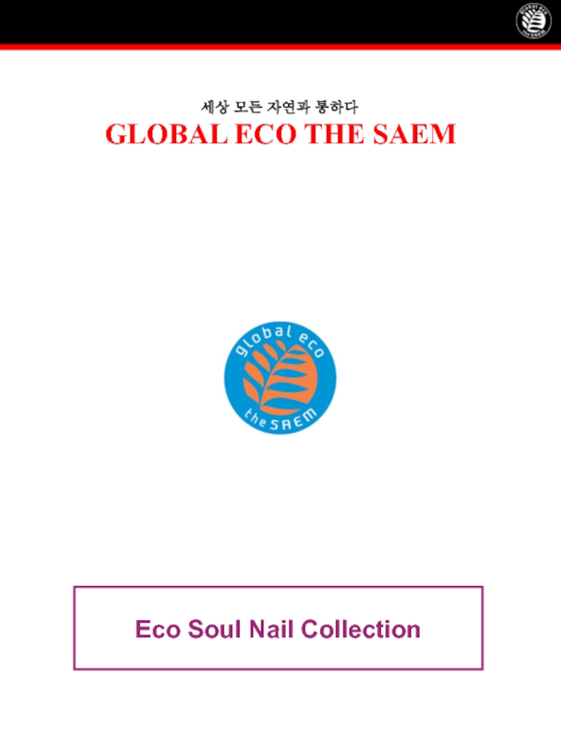 세상 모든 자연과 통하다
GLOBAL ECO THE SAEM
Eco Soul Nail Collection