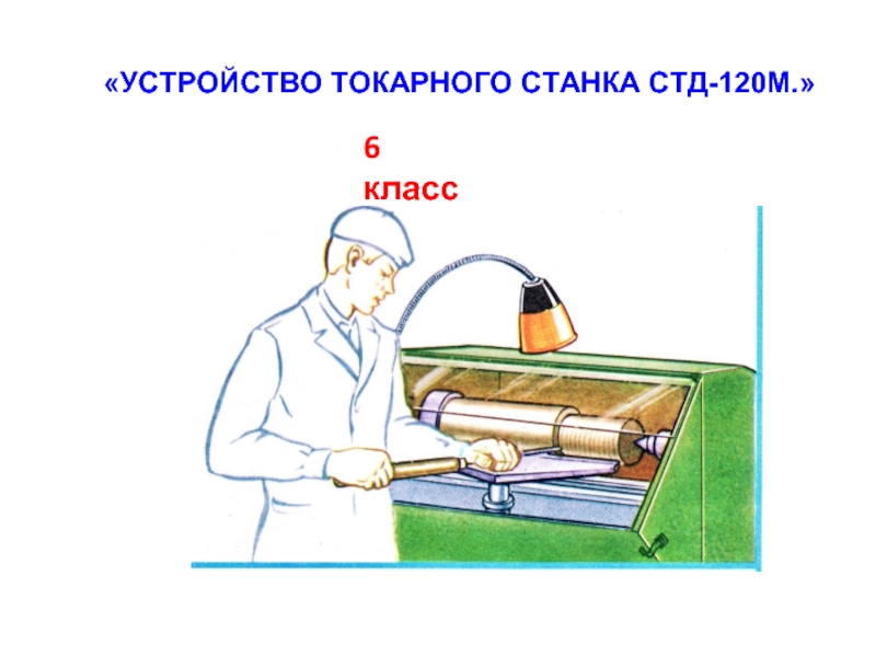 Презентация Устройство токарного станка СТД-120М.
