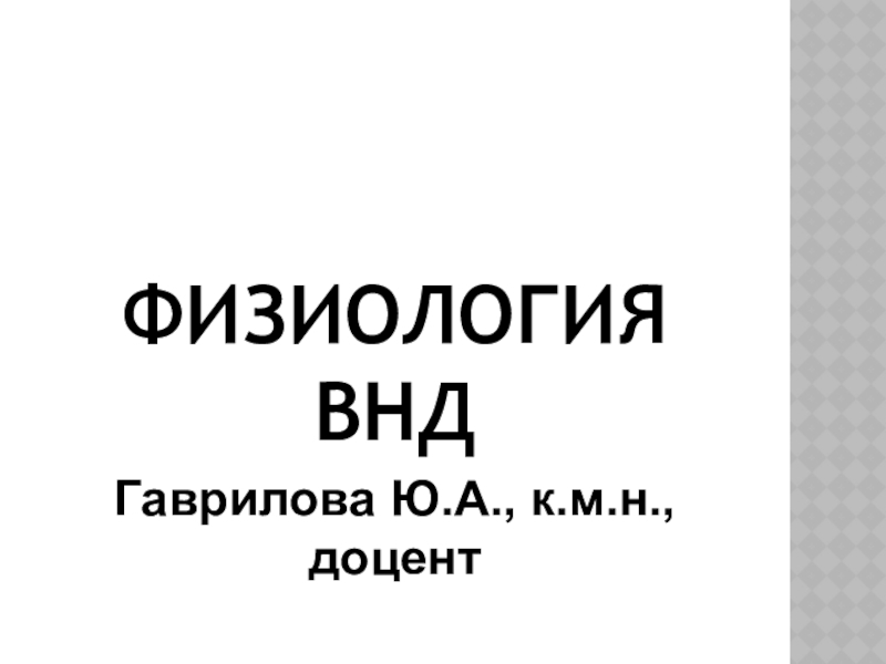 ФИЗИОЛОГИЯ ВНД
Гаврилова Ю.А., к.м.н., доцент