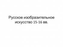 Русское изобразительное искусство 15-16 вв