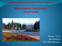 Управление образования администации г.Шахтёрска Мой родной город и его памятники