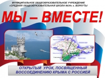 МЫ – ВМЕСТЕ!
ОТКРЫТЫЙ УРОК, ПОСВЯЩЕННЫЙ ВОССОЕДИНЕНИЮ КРЫМА С