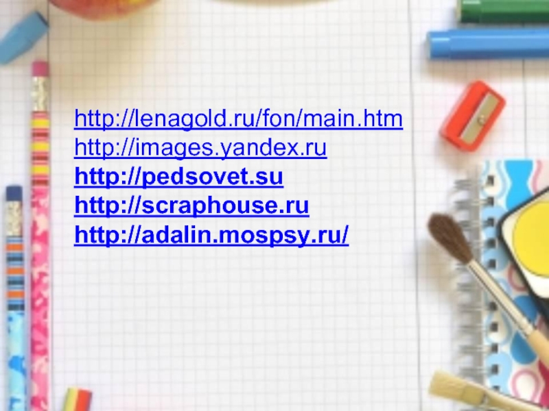http://lenagold.ru/fon/main.htmhttp://images.yandex.ruhttp://pedsovet.suhttp://scraphouse.ruhttp://adalin.mospsy.ru/