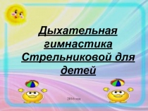 Дыхательная гимнастика Стрельниковой для детей
2016 год