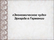 Экономическое чудо Эрхарда в Германии