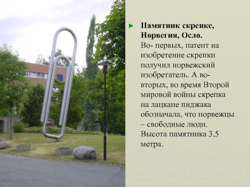Памятник скрепке, Норвегия, Осло.     Во- первых, патент на изобретение скрепки получил норвежский изобретатель.