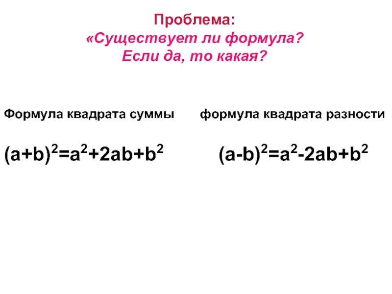 Проблема:«Существует ли формула?  Если да, то какая?Формула квадрата суммы    формула квадрата разности(a+b)2=a2+2ab+b2