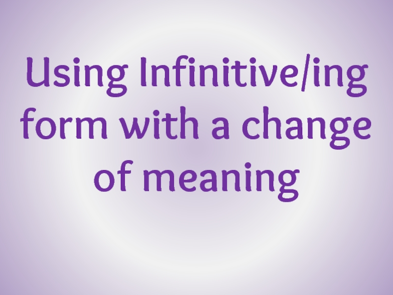 Using Infinitive/ing form with a change of meaning 10 класс