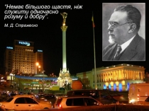 “Немає більшого щастя, ніж служити одночасно
розуму й добру”.
М. Д. Стражеско