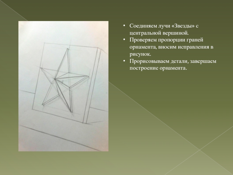 Соединяем лучи «Звезды» с центральной вершиной.Проверяем пропорции граней орнамента, вносим исправления в рисунок.Прорисовываем детали, завершаем построение орнамента.