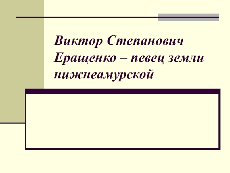 Презентация Виктор Степанович Еращенко - певец земли Нижнеамурской