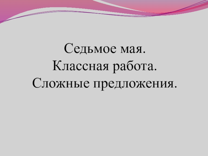 Седьмое мая классная работа. 7 Мая классная работа. Седьмое мая домашняя работа.