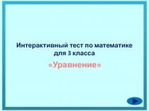 Интерактивный тест по математике
для 3 класса
Уравнение
