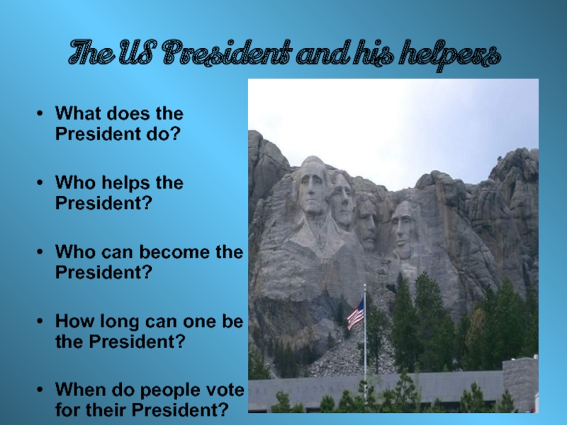 The US President and his helpersWhat does the President do?Who helps the President?Who can become the President?How