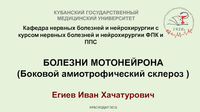 КУБАНСКИЙ ГОСУДАРСТВЕННЫЙ МЕДИЦИНСКИЙ УНИВЕРСИТЕТ
БОЛЕЗНИ МОТОНЕЙРОНА
(Боковой