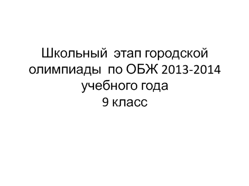 Презентация Школьный этап городской олимпиады по ОБЖ 2013-2014 учебного года 9 класс