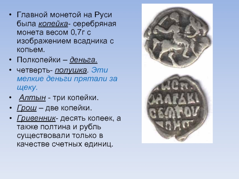 Главной монетой на Руси была копейка- серебряная монета весом 0,7г с изображением всадника с копьем. Полкопейки –