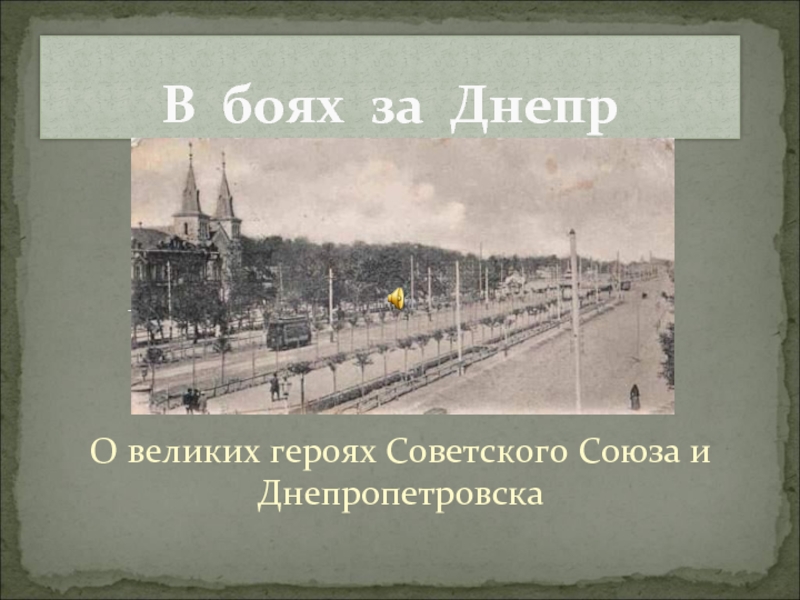 Презентация В боях за Днепр: о героях советского союза и Днепропетровска