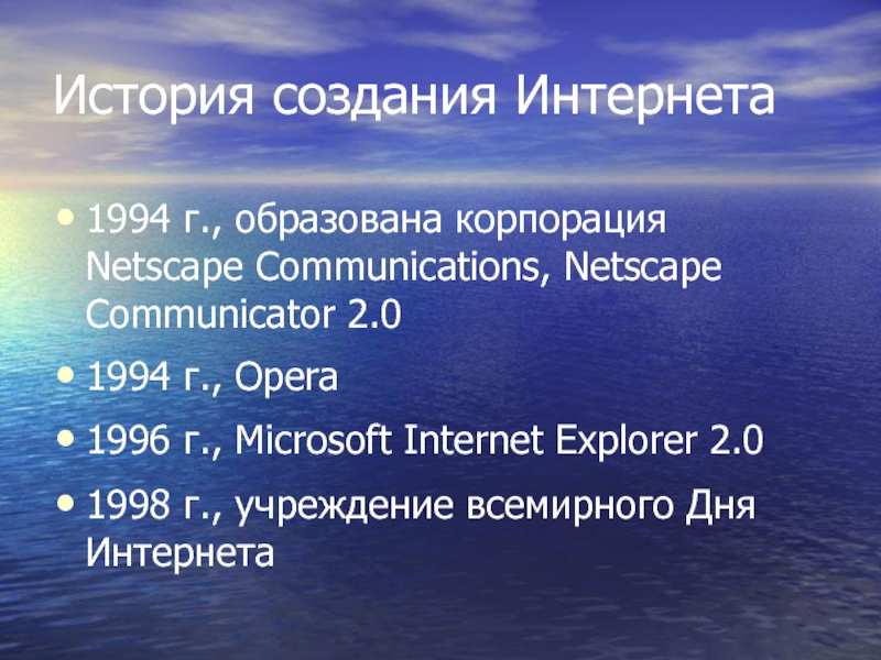 История создания Интернета1994 г., образована корпорация Netscape Communications, Netscape Communicator 2.01994 г., Opera1996 г., Microsoft Internet Explorer