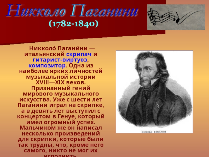 Никколо́ Пагани́ни — итальянский скрипач и гитарист-виртуоз, композитор. Одна из наиболее ярких личностей музыкальной истории XVIII—XIX веков.