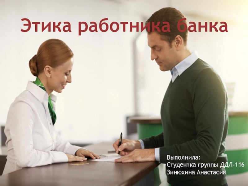 Этика работника банка
Выполнила:
Студентка группы ДДЛ-116
Зинюхина Анастасия