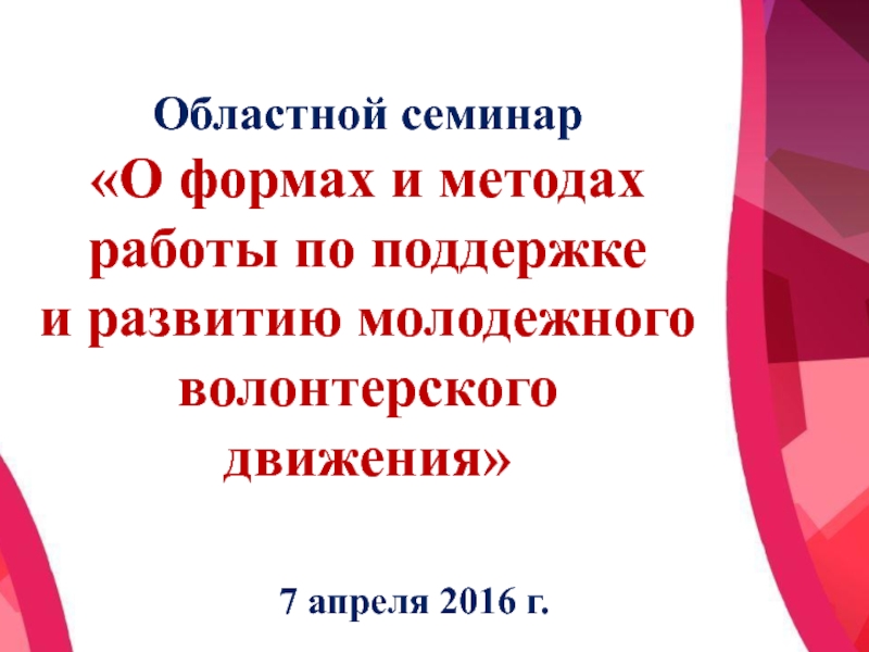 Областной семинар
О формах и методах работы по поддержке
и развитию