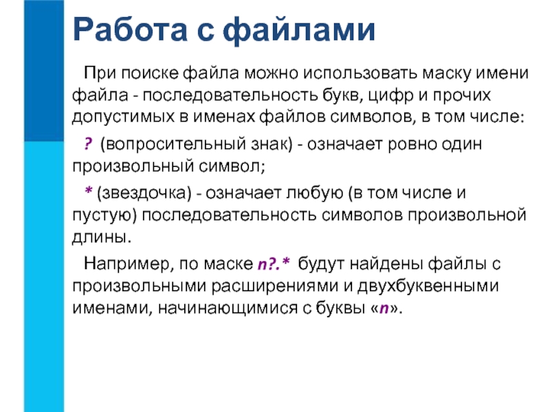 Маски имен файлов. Символ «?» При поиске файлов означает:. Маски при поиске файлов. При поиске файла можно использовать маску. Работа с файлами при поиске файла можно.