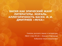 БАСНЯ КАК ЭПИЧЕСКИЙ ЖАНР ЛИТЕРАТУРЫ. МОРАЛЬ. АЛЛЕГОРИЧНОСТЬ БАСЕН. И. И. ДМИТРИЕВ «МУХА»