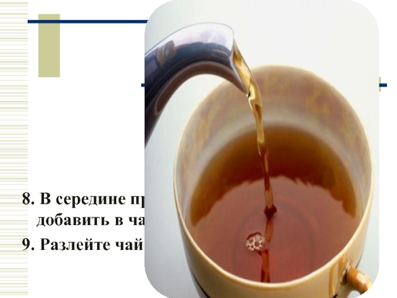 8. В середине процесса настаивания добавить в чайник воды доверху. 9. Разлейте чай.