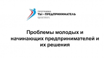 Проблемы молодых и начинающих предпринимателей и их решения