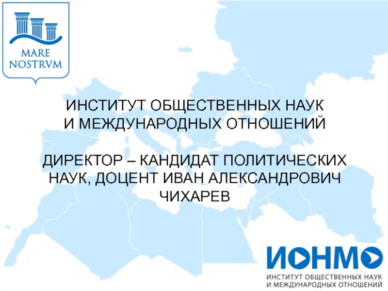 ИНСТИТУТ ОБЩЕСТВЕННЫХ НАУК
И МЕЖДУНАРОДНЫХ ОТНОШЕНИЙ
ДИРЕКТОР – КАНДИДАТ