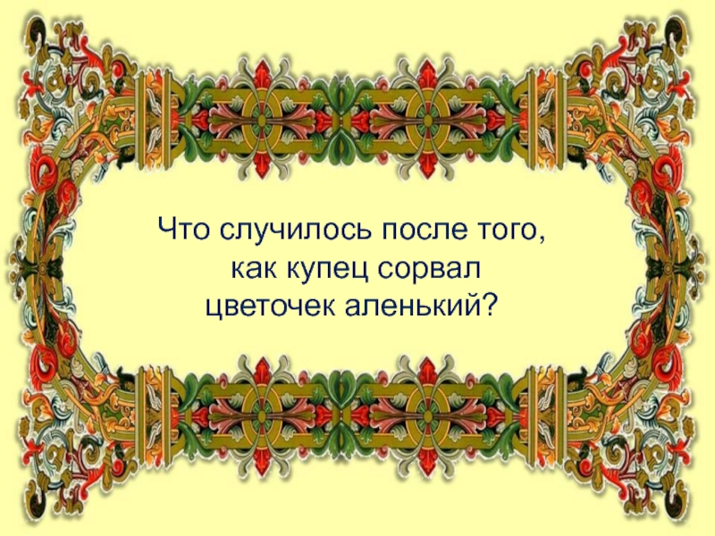 Шах купеческая дочь замуж не желает. За что полюбила Купеческая дочь зверя лесного чудо Морское. Купец сорвал Аленький цветочек. Что случилось после того, как купец сорвал цветочек Аленький?. Аленький цветочек prezentatsiya.