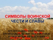 СИМВОЛЫ ВОИНСКОЙ ЧЕСТИ И СЛАВЫ
ПРЕЗЕНТАЦИЮ ПОДГОТОВИЛ:
ПРЕПОДАВАТЕЛЬ –