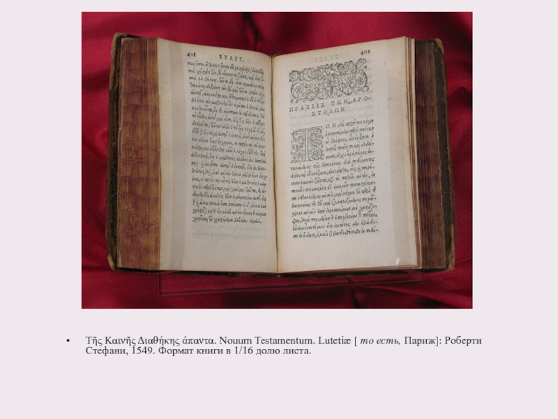 Τῆς Καινῆς Διαθήκης άπαντα. Nouum Testamentum. Lutetiæ [ то есть, Париж]: Роберти Стефани, 1549. Формат книги в 1/16 долю листа.