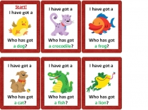 I have got a
Who has got
a do g ?
I have got a
Who has got
a cat ?
I have got