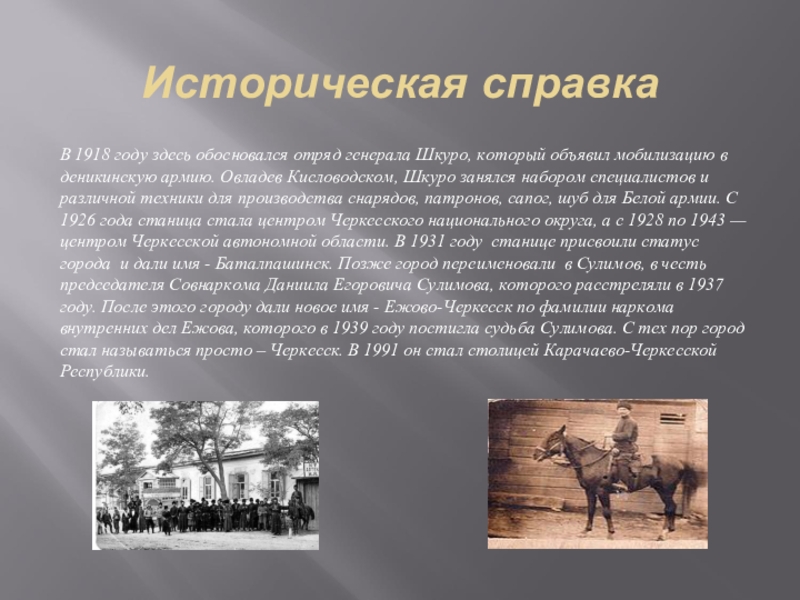 Историческая справкаВ 1918 году здесь обосновался отряд генерала Шкуро, который объявил мобилизацию в деникинскую армию. Овладев Кисловодском, Шкуро