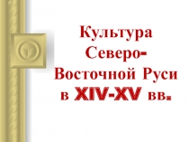 Культура Северо-Восточной Руси в XIV-XV вв