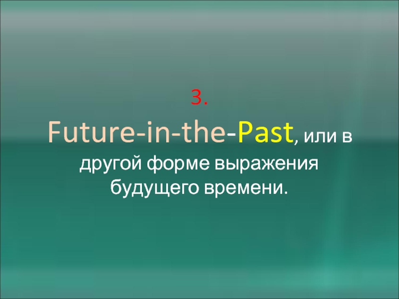 3.  Future-in-the-Past, или в другой форме выражения будущего времени.
