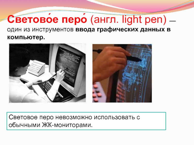 Светово́е перо́ (англ. light pen) — один из инструментов ввода графических данных в компьютер.Световое перо невозможно использовать