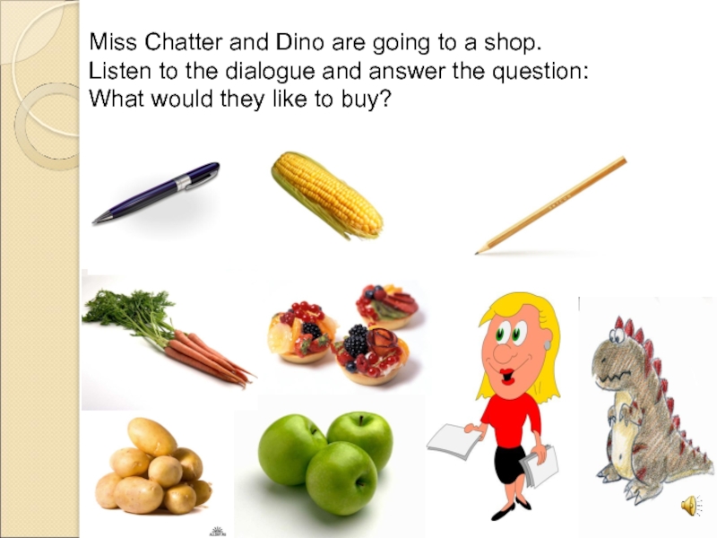 Miss Chatter and Dino are going to a shop.