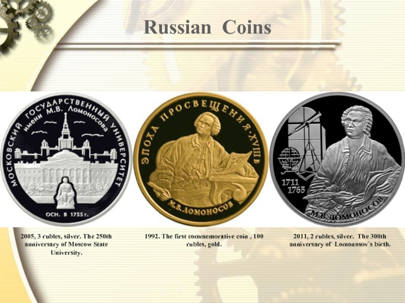 Russian Coins1992. The first commemorative coin , 100 rubles, gold.2005, 3 rubles, silver. The 250th anniversary of